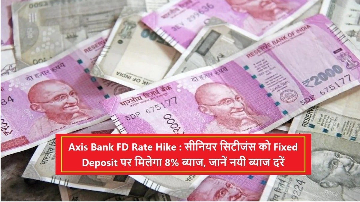 Axis Bank Fd Rates में ग्राहकों के लिए FD पर मिल रहा है 8% के ब्याज का तगड़ा मुनाफ़ा, बैंक के जानिए Interest Rate 1 Axis Bank FD Rate Hike