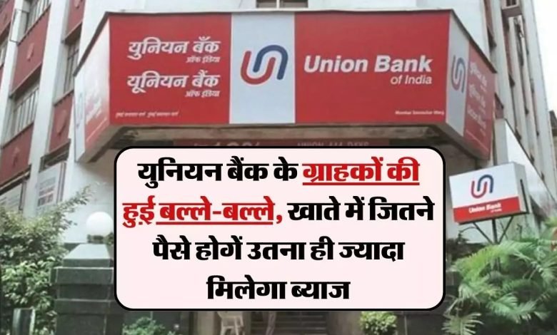 Union Bank ने ग्राहकों की चमकाई किस्मत, अकाउंट में जितना ज्यादा पैसा-उतना ही तगड़ा मिलेगा ब्याज जाने क्यों बढ़ रही ब्याज दर 1 WhatsApp Image 2023 11 26 at 3.48.05 PM