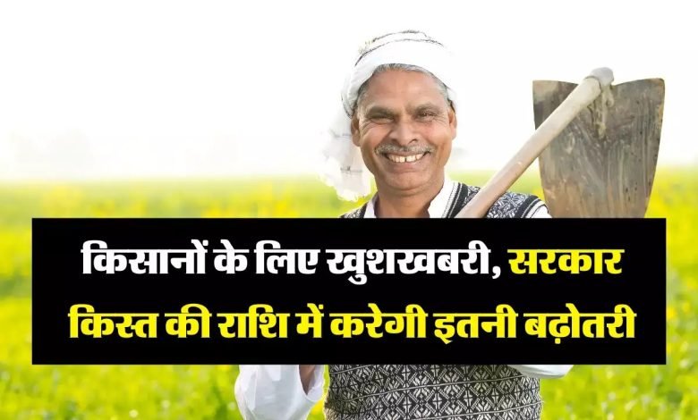 PM Kisan Samman Nidhi Yojana करोडो किसानों के लिए आई गुड न्यूज़! अबकी बार इतनी बढ़कर आएगी क़िस्त की रकम जाने डिटेल्स 1 PM Kisan Samman Nidhi Yojana करोडो किसानों के लिए आई गुड न्यूज़! अबकी बार इतनी बढ़कर आएगी क़िस्त की रकम जाने डिटेल्स