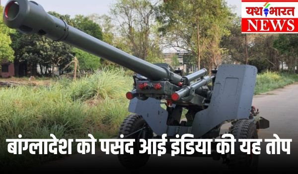 बांग्लादेश को पसंद आ गयी जीसीएफ की बनी एलएफजी 1 बांग्लादेश को पसंद आई इंडिया की यह तोप
