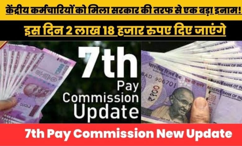 7th Pay Commission सरकार ने कर्मचारियों को एक साथ दिए दो बड़े गिफ्ट, इस दिन जायेगे 2 लाख 18 हजार रुपये जाने डिटेल्स