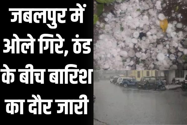 जबलपुर में ओले गिरे, ठंड के बीच बारिश का दौर जारी: सैंकड़ों क्विंटल धान-गेहूं भीगा 1 Add a heading 2024 12 28T055616.712