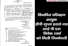 विवादित परिवहन आयुक्त डीपी गुप्ता हटाये गए, IPS विवेक शर्मा को मिली जिम्मेदारी 10 03