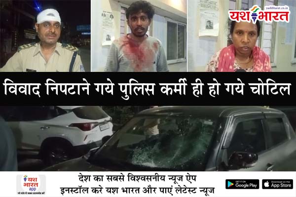 विवाद निपटाने गये पुलिस कर्मी ही हो गये चोटिल 1 01 8