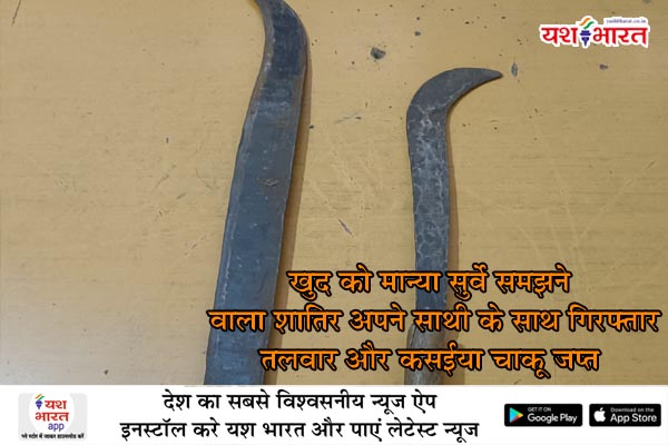 खुद को मान्या सुर्वे समझने वाला शातिर अपने साथी के साथ गिरफ्तार तलवार और कसईया चाकू जप्त 1 12