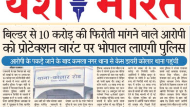 बिल्डर से 10 करोड़ की फिरोती मांगने वाले आरोपी को प्रोटेक्शन वारंट पर भोपाल लाएगी पुलिस -आरोपी के पकड़े जाने के बाद कमला नगर थाना से केस डायरी कोलार थाना पहुंची 6 WhatsApp Image 2025 07 07 at 14.24.43