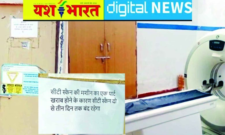 सीटी स्कैन मशीन दो दिन से बंद, निजी सेंटरों पर लुटने मजबूर मरीज, जिला चिकित्सालय में अव्यवस्थाओं की भेंट चढ़ रही स्वास्थ्य सेवाएं 1 52525