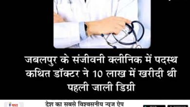 जबलपुर के संजीवनी क्लीनिक में पदस्थ कथित डॉक्टर ने 10 लाख में खरीदी थी पहली जाली डिग्री, जांच में खुला प्रदेशव्यापी नेटवर्क,ग्वालियर में बनती थीं एमबीबीएस की फर्जी डिग्रियां 2 07 15