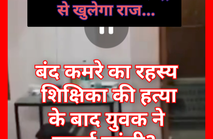 बंद कमरे का रहस्य: शिक्षिका की हत्या के बाद युवक ने लगाई फांसी? मोबाइल और चैट हिस्ट्री से खुलेगा रिश्ते का राज 1 Screenshot 20260516 115959.Gallery
